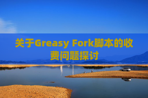 关于Greasy Fork脚本的收费问题探讨